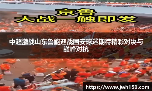 中超激战山东鲁能迎战国安球迷期待精彩对决与巅峰对抗