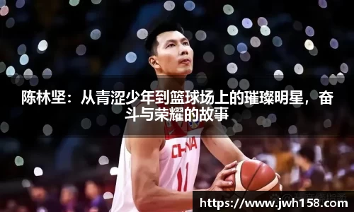 陈林坚：从青涩少年到篮球场上的璀璨明星，奋斗与荣耀的故事